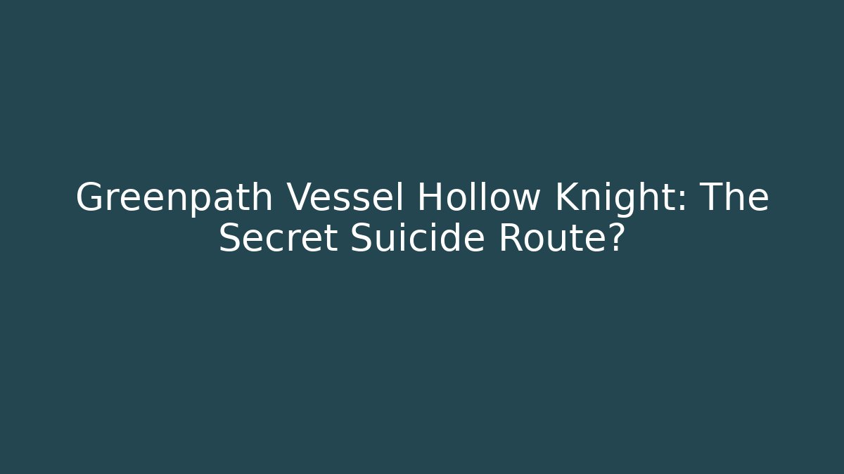 Greenpath Vessel Hollow Knight: The Secret Suicide Route?