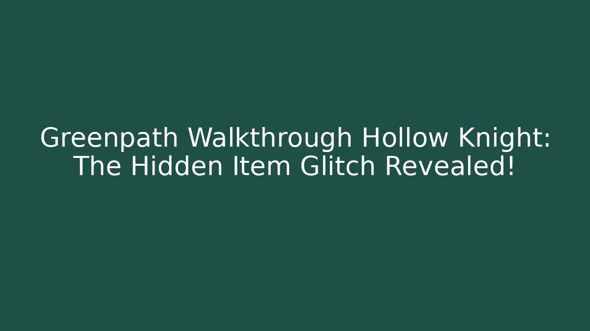 Greenpath Walkthrough Hollow Knight: The Hidden Item Glitch Revealed!