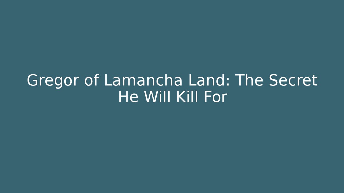 Gregor of Lamancha Land: The Secret He Will Kill For