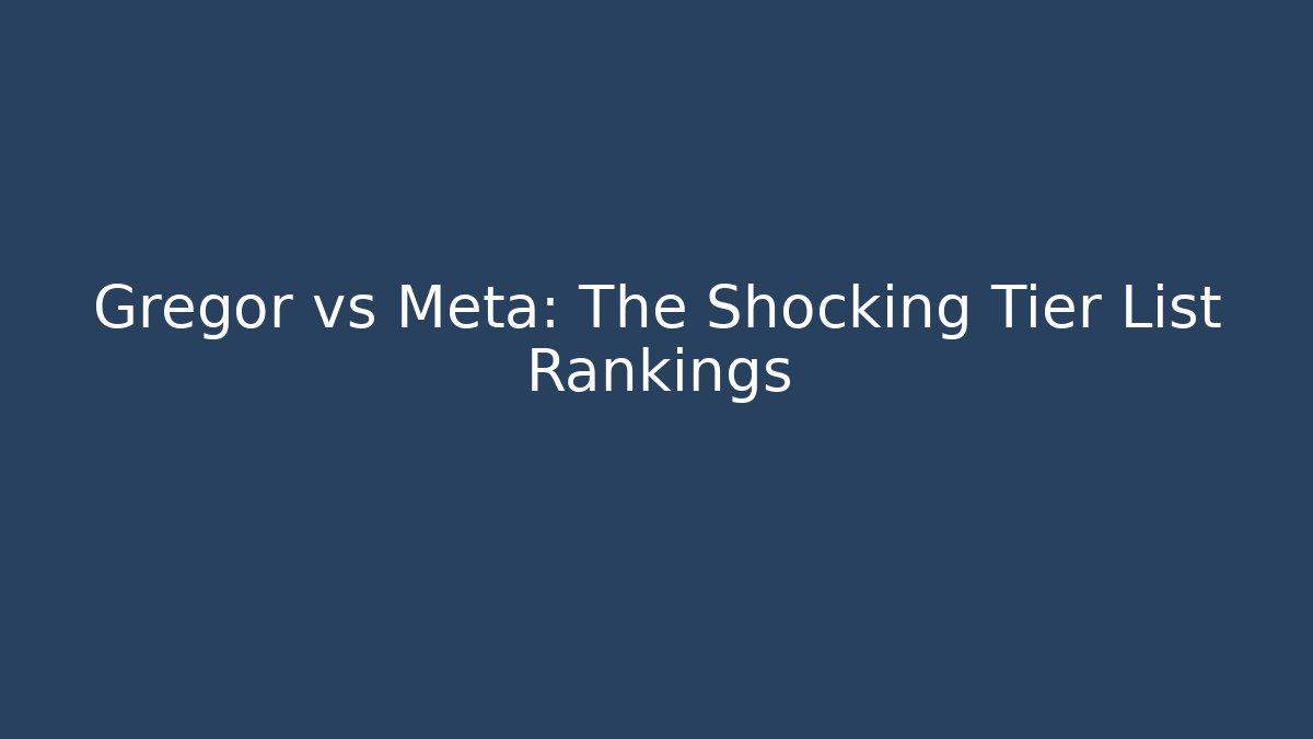 Gregor vs Meta: The Shocking Tier List Rankings