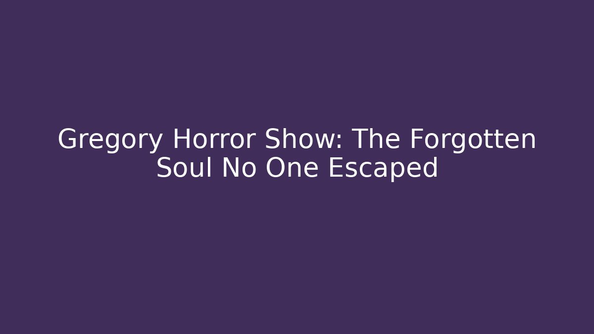 Gregory Horror Show: The Forgotten Soul No One Escaped