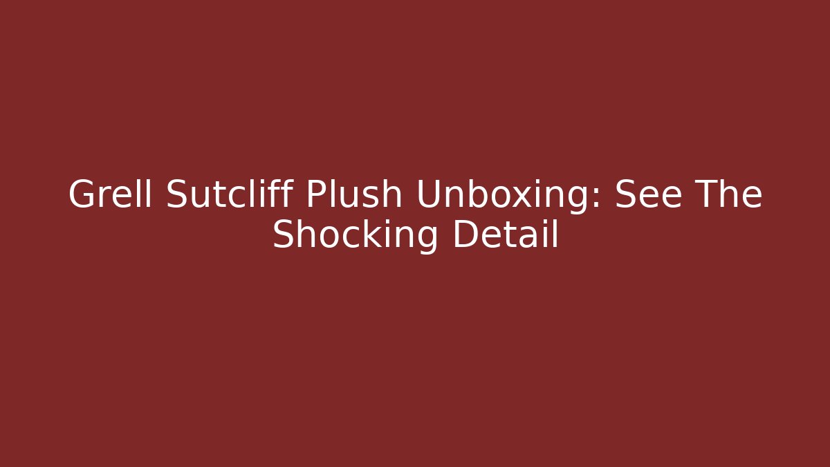 Grell Sutcliff Plush Unboxing: See The Shocking Detail - Critter Realm