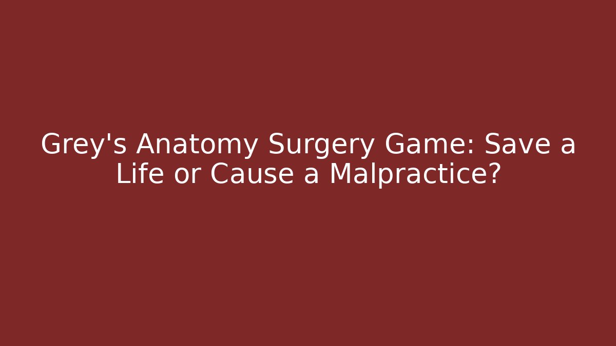 Grey's Anatomy Surgery Game: Save a Life or Cause a Malpractice?