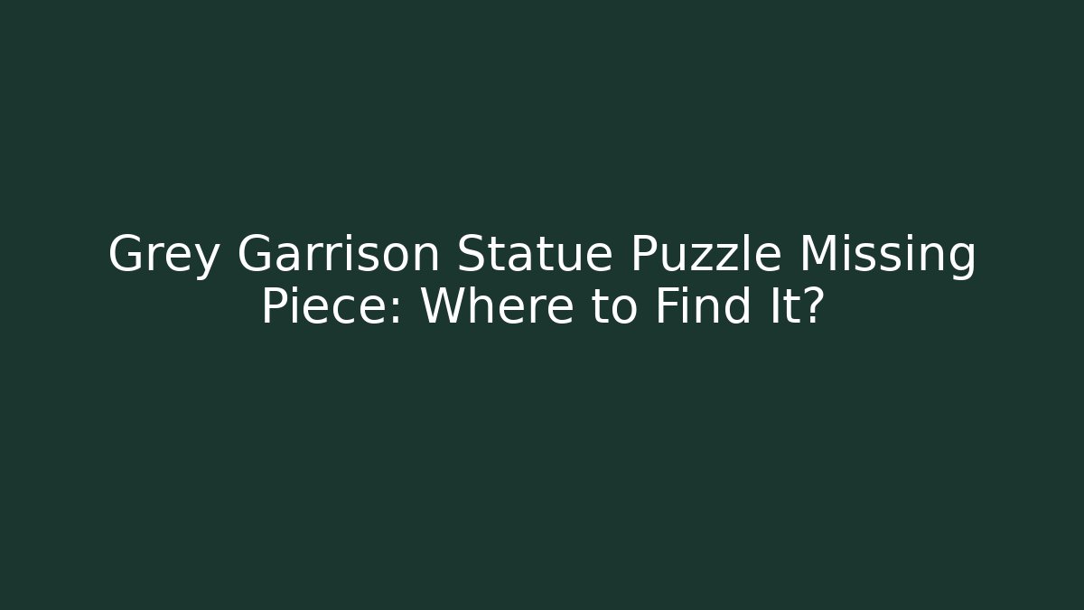 Grey Garrison Statue Puzzle Missing Piece: Where to Find It?