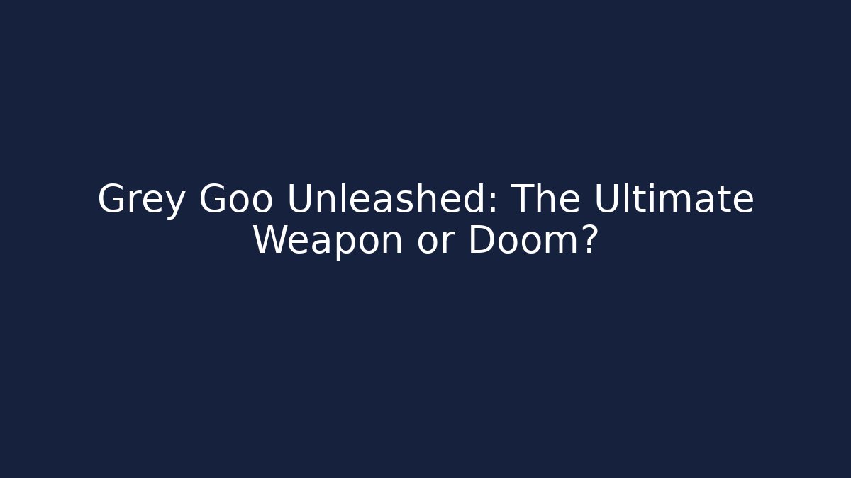 Grey Goo Unleashed: The Ultimate Weapon or Doom? - Critter Realm