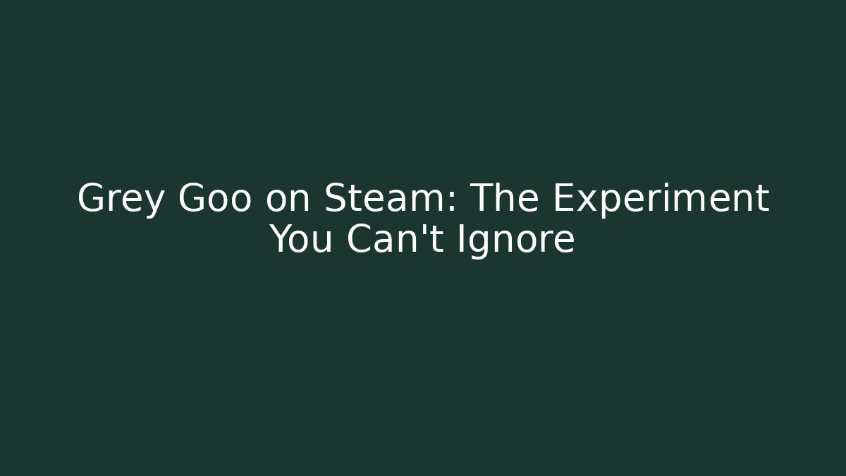 Grey Goo on Steam: The Experiment You Can't Ignore