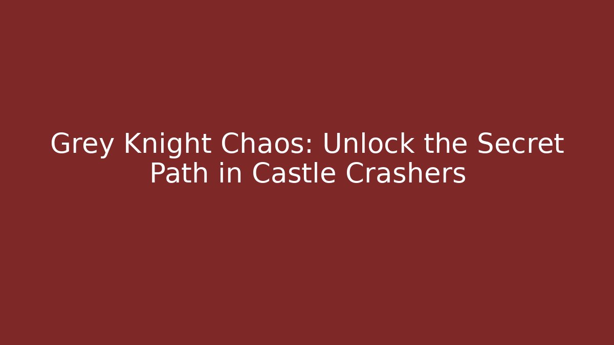 Grey Knight Chaos: Unlock the Secret Path in Castle Crashers