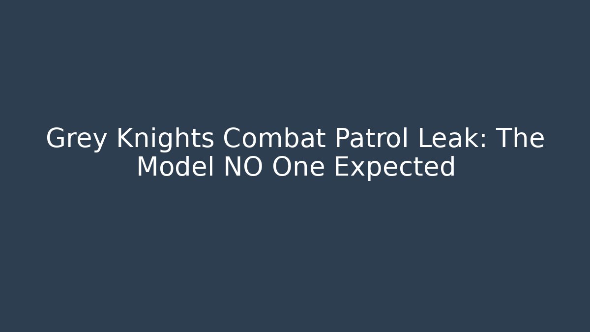 Grey Knights Combat Patrol Leak: The Model NO One Expected
