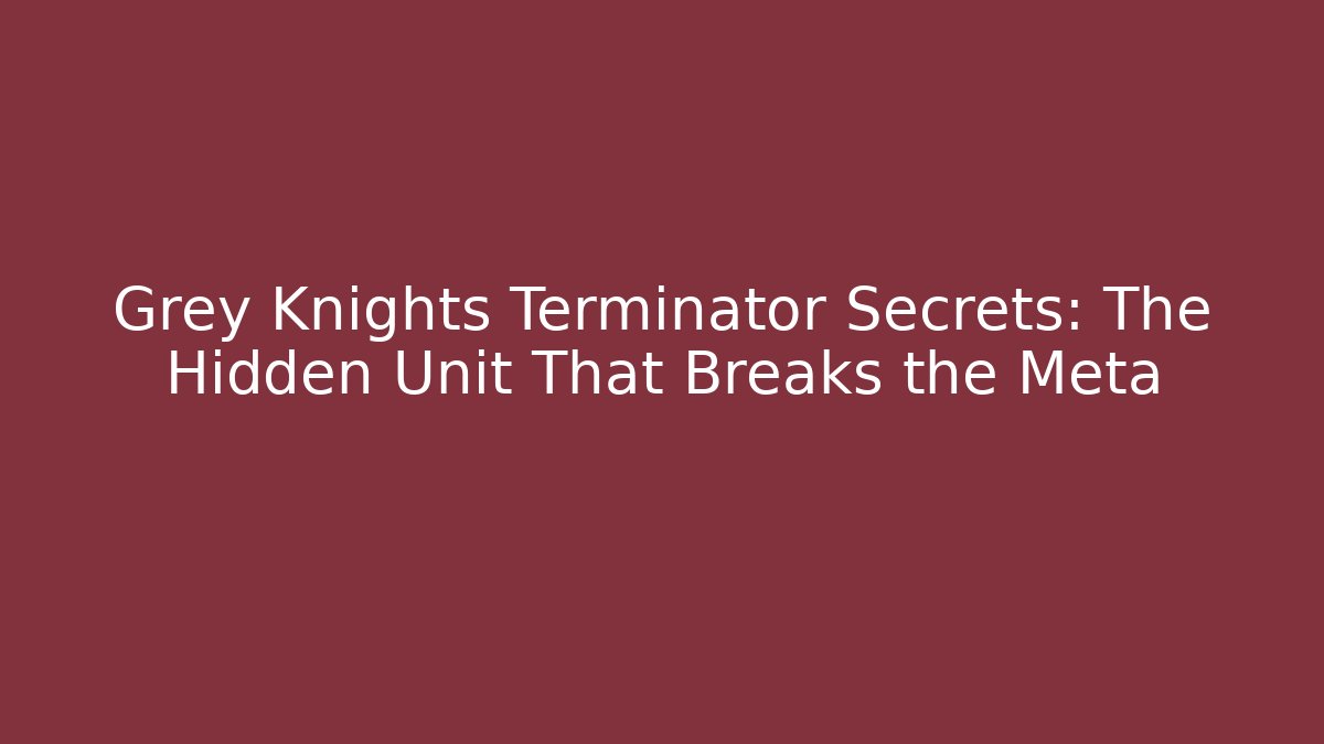 Grey Knights Terminator Secrets: The Hidden Unit That Breaks the Meta