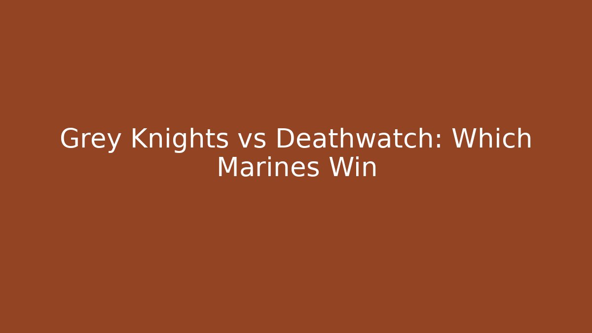 Grey Knights vs Deathwatch: Which Marines Win