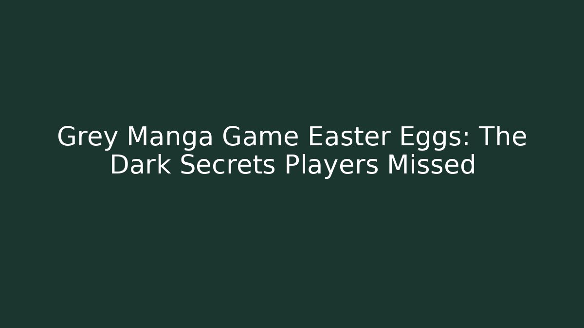 Grey Manga Game Easter Eggs: The Dark Secrets Players Missed
