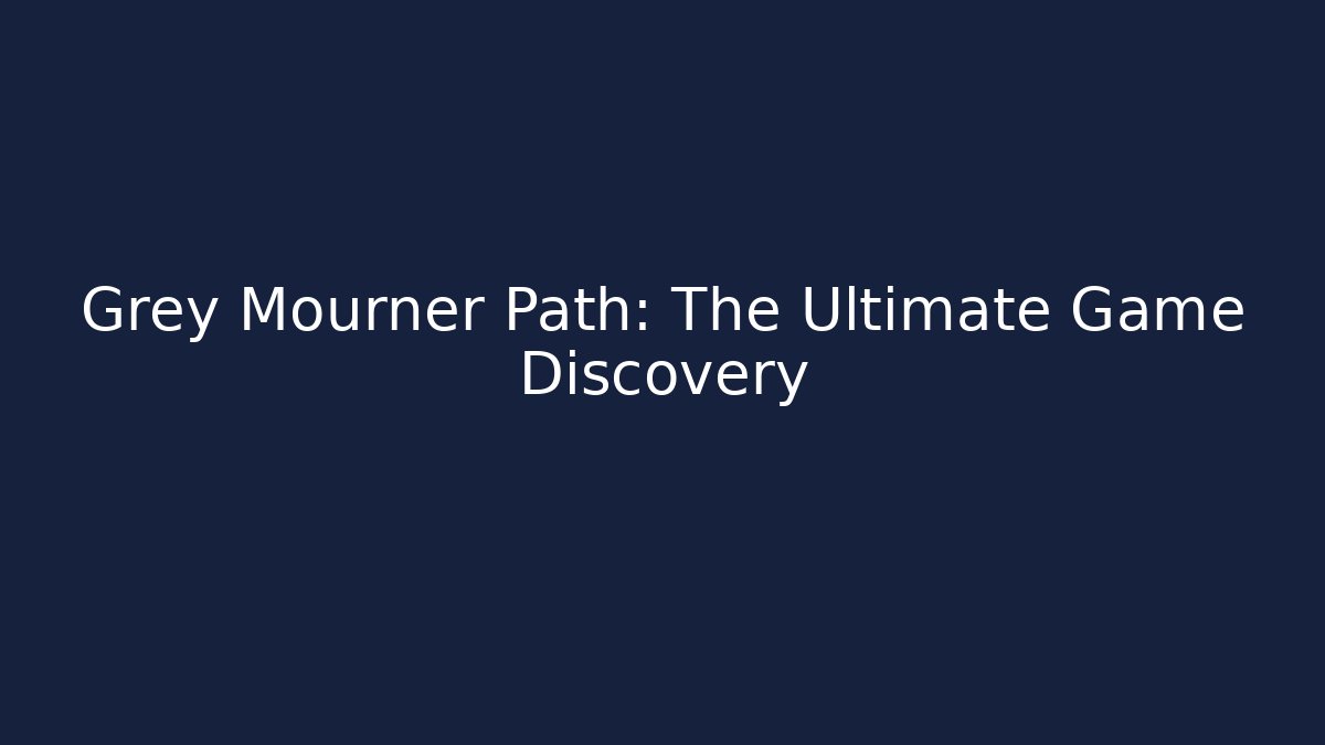 Grey Mourner Path: The Ultimate Game Discovery