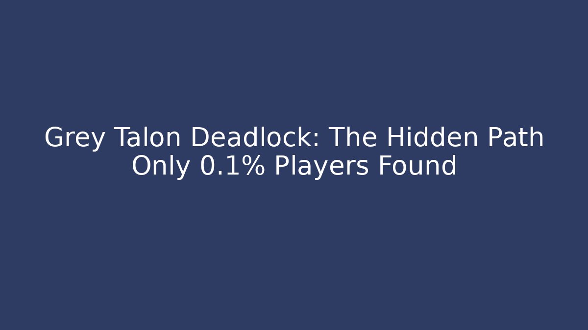 Grey Talon Deadlock: The Hidden Path Only 0.1% Players Found
