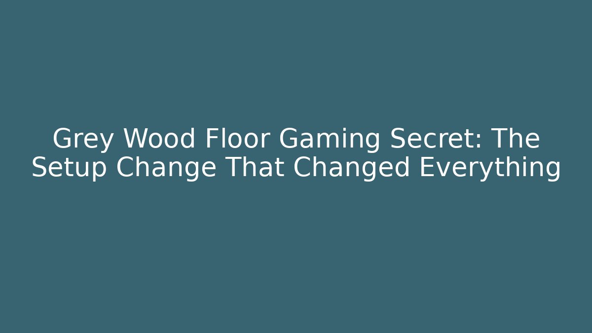 Grey Wood Floor Gaming Secret: The Setup Change That Changed Everything