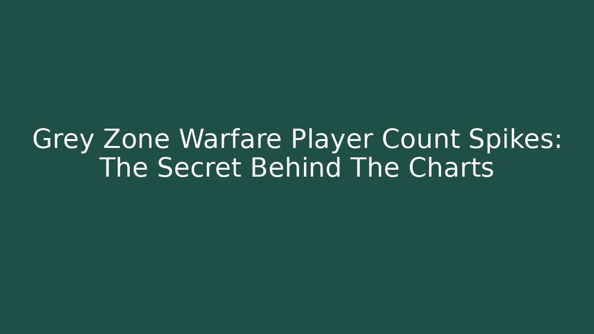 Grey Zone Warfare Player Count Spikes: The Secret Behind The Charts