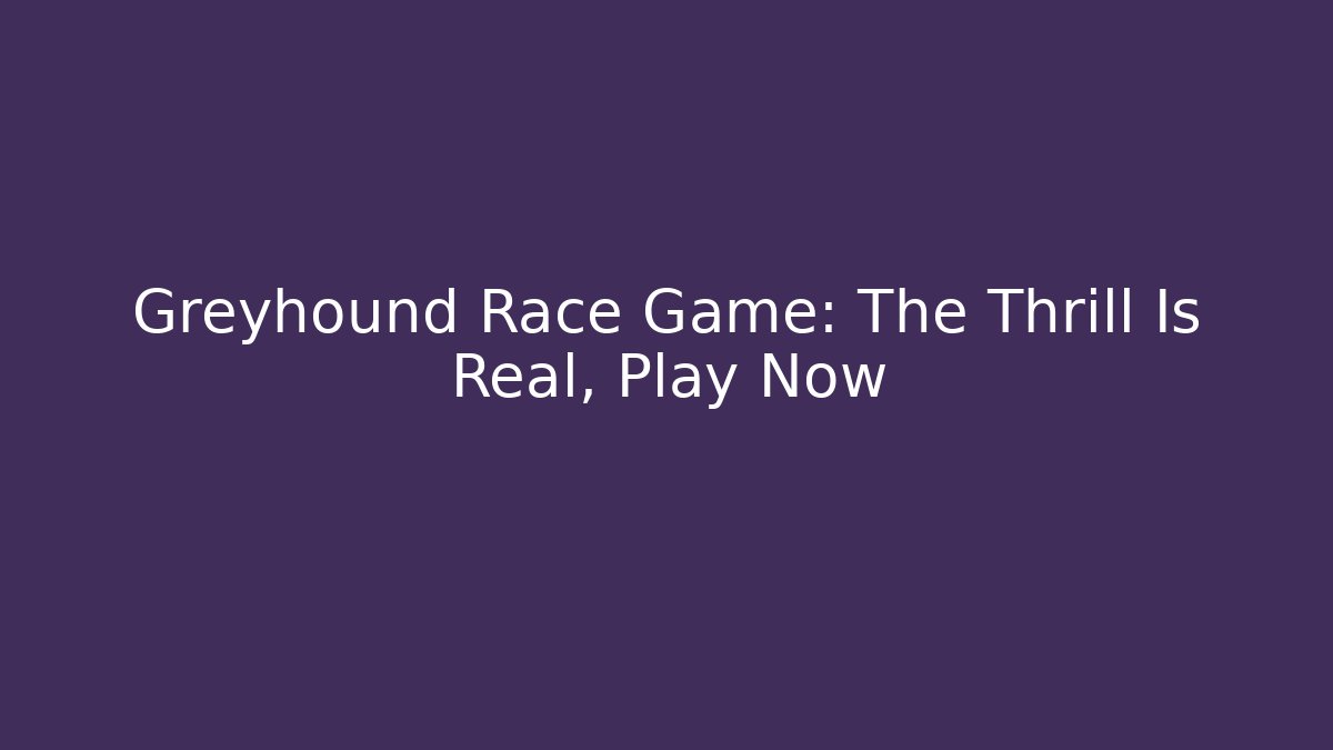 Greyhound Race Game: The Thrill Is Real, Play Now