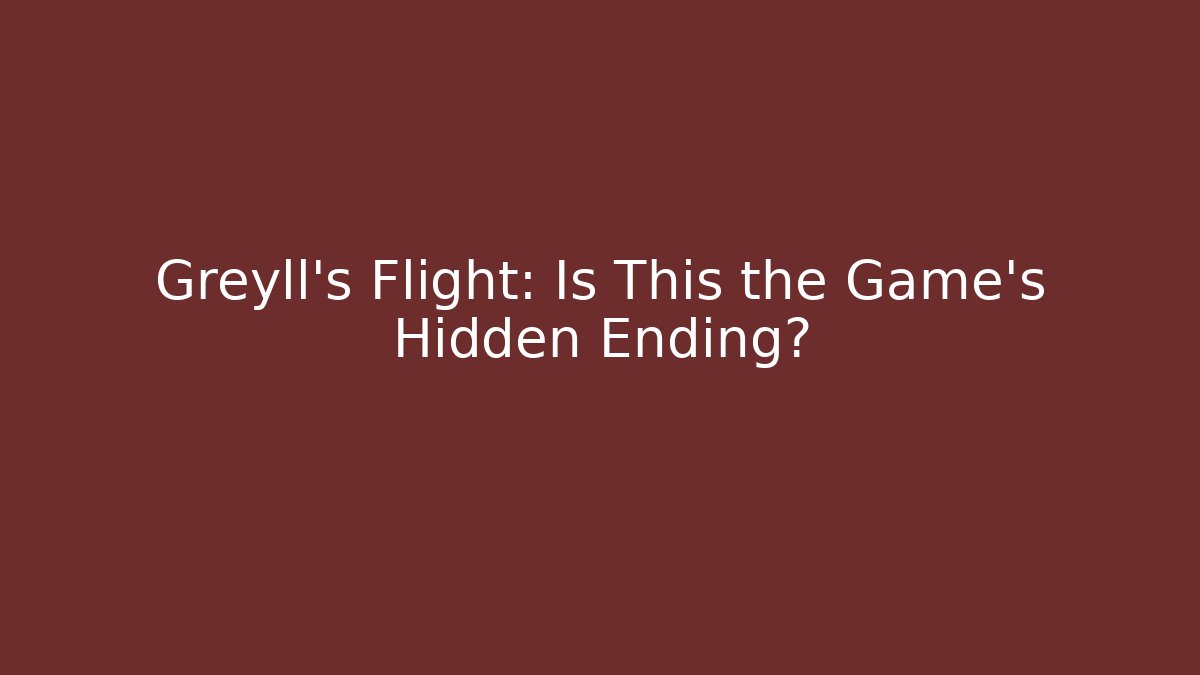 Greyll's Flight: Is This the Game's Hidden Ending?