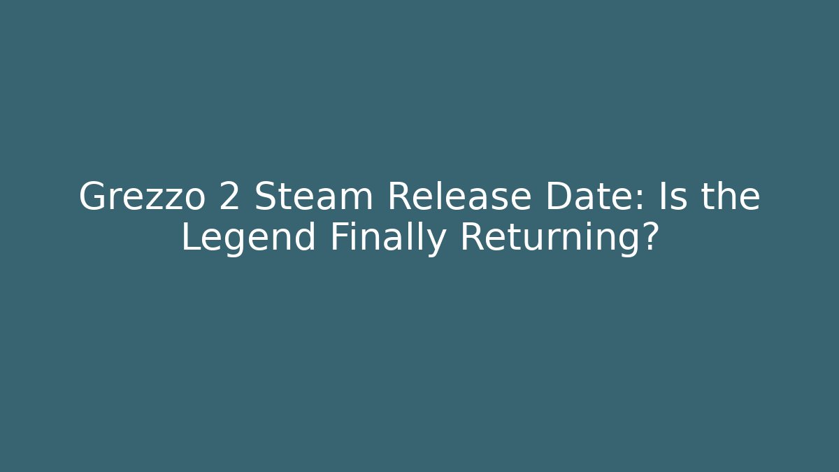 Grezzo 2 Steam Release Date: Is the Legend Finally Returning?