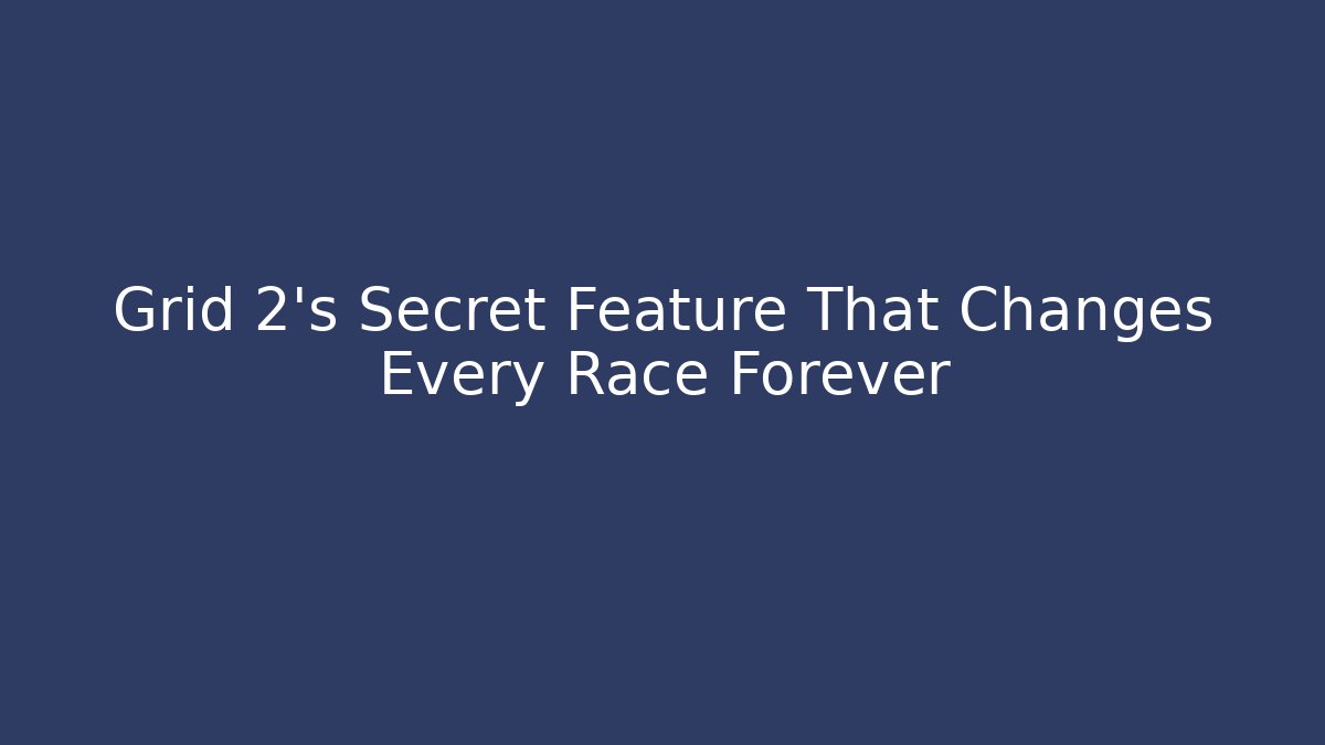 Grid 2's Secret Feature That Changes Every Race Forever