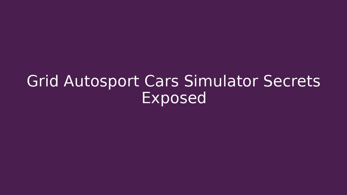 Grid Autosport Cars Simulator Secrets Exposed