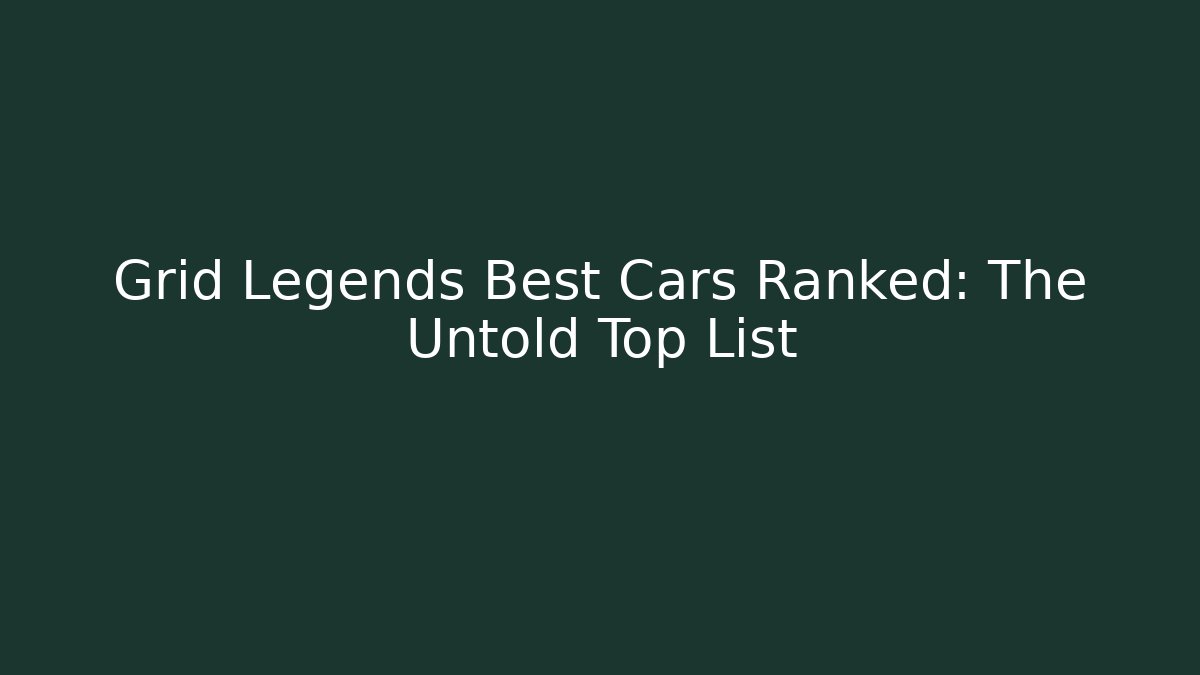 Grid Legends Best Cars Ranked: The Untold Top List - Critter Realm