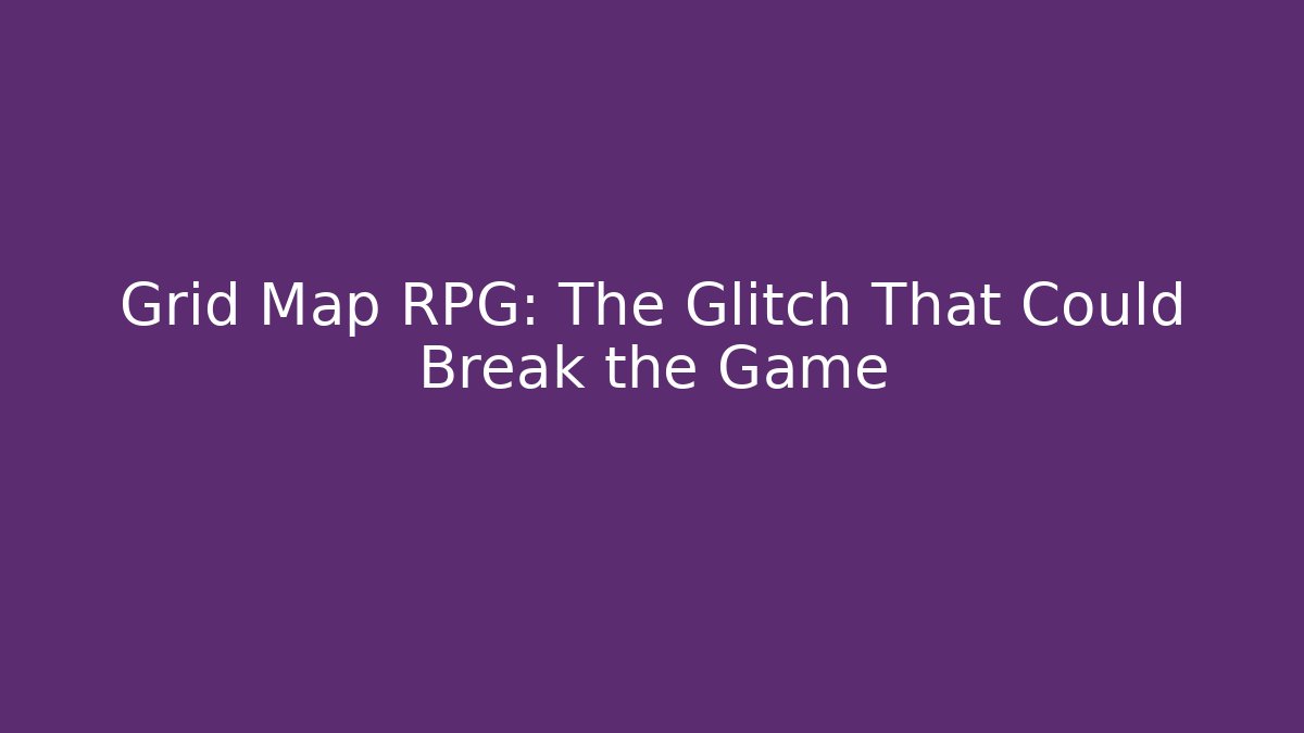 Grid Map RPG: The Glitch That Could Break the Game
