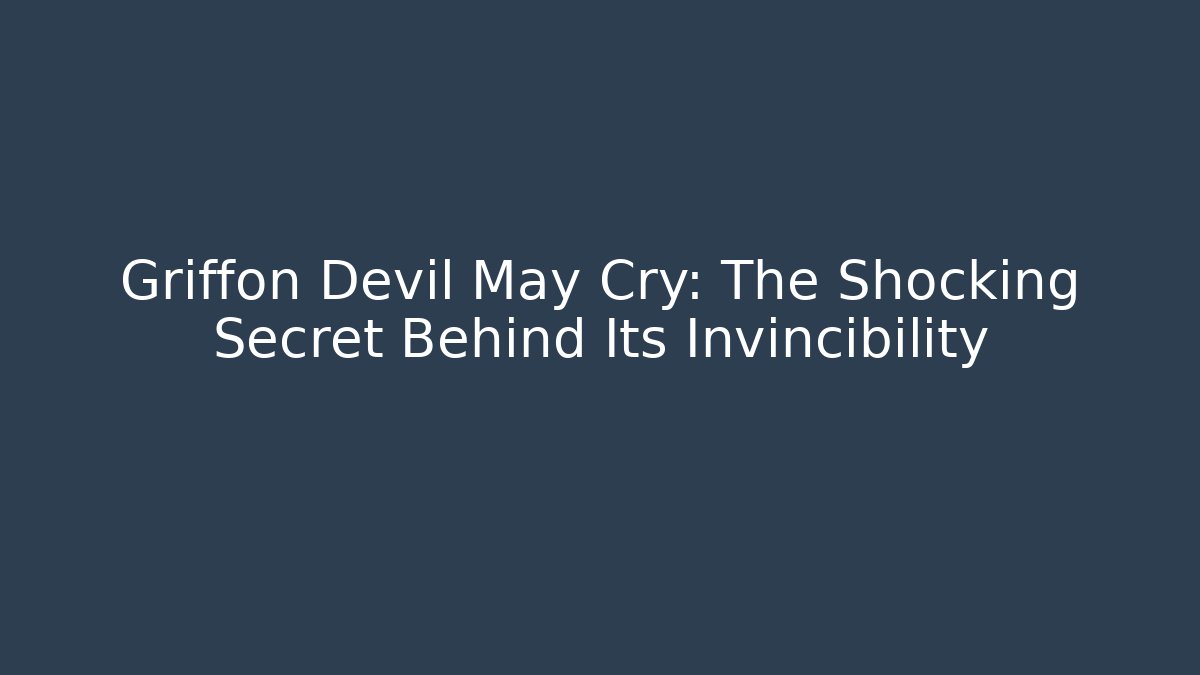 Griffon Devil May Cry: The Shocking Secret Behind Its Invincibility