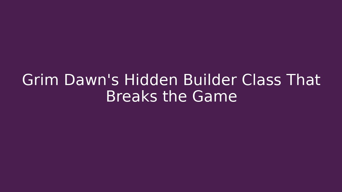 Grim Dawn's Hidden Builder Class That Breaks the Game