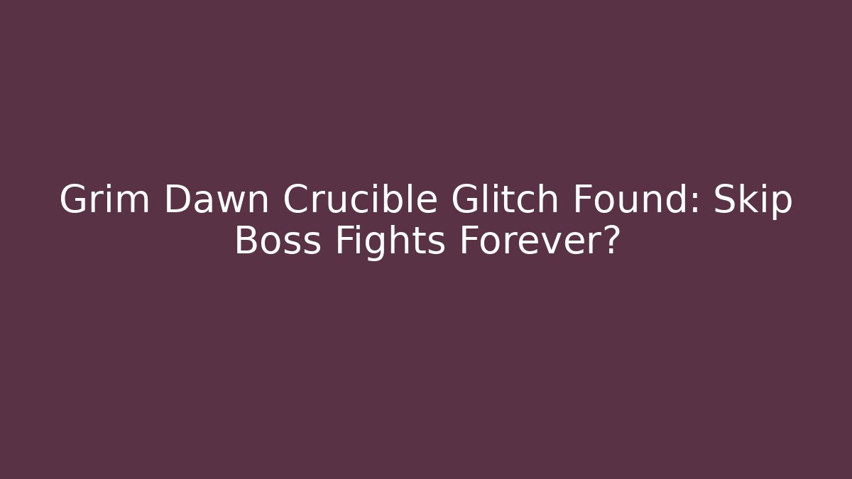 Grim Dawn Crucible Glitch Found: Skip Boss Fights Forever?