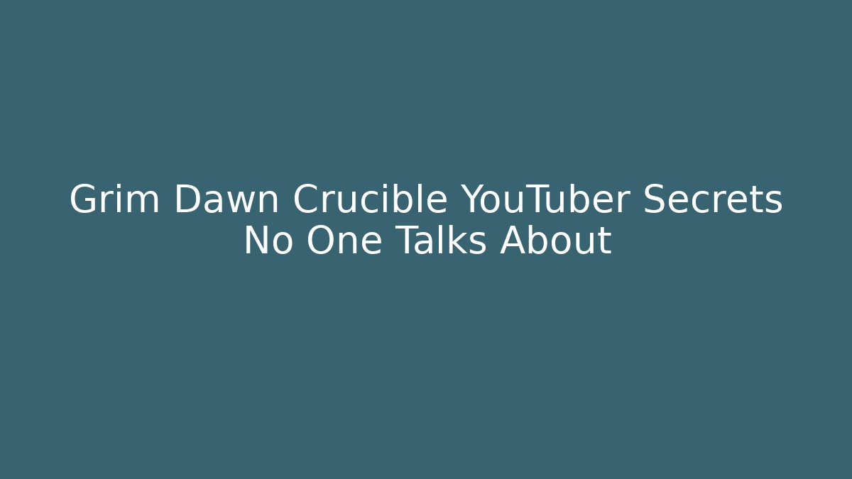Grim Dawn Crucible YouTuber Secrets No One Talks About