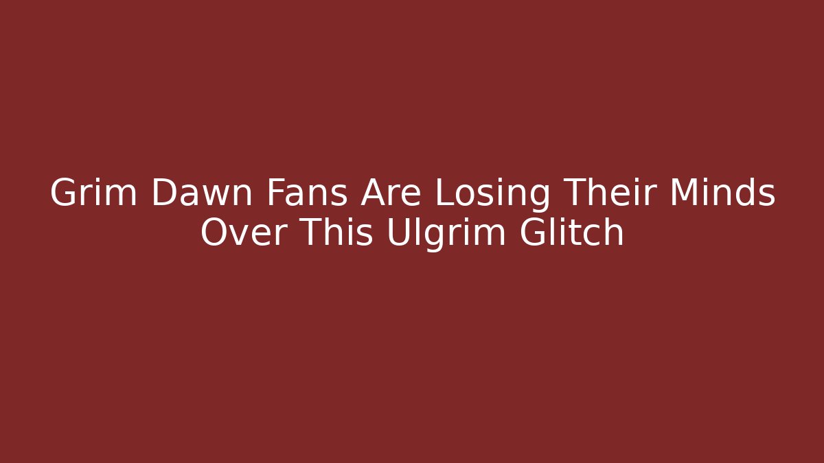 Grim Dawn Fans Are Losing Their Minds Over This Ulgrim Glitch
