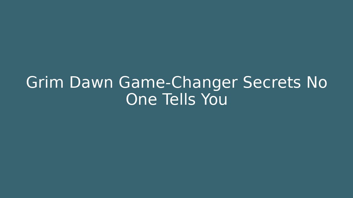 Grim Dawn Game-Changer Secrets No One Tells You