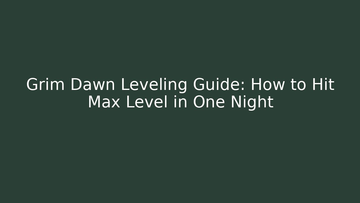 Grim Dawn Leveling Guide: How to Hit Max Level in One Night