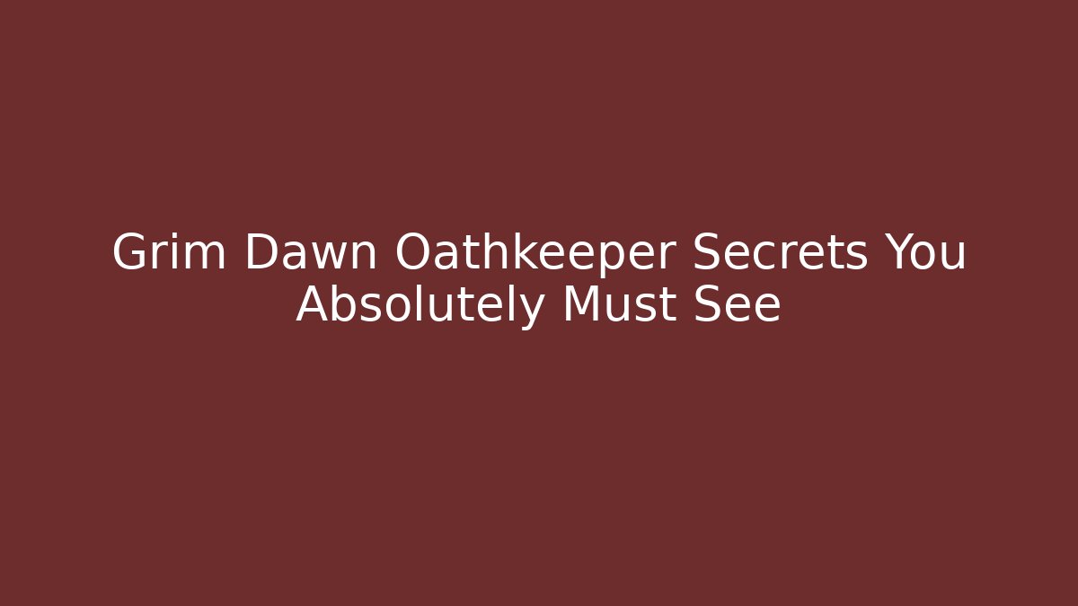 Grim Dawn Oathkeeper Secrets You Absolutely Must See - Critter Realm