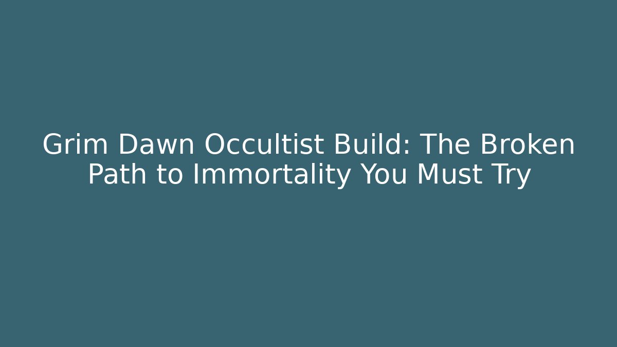 Grim Dawn Occultist Build: The Broken Path to Immortality You Must Try