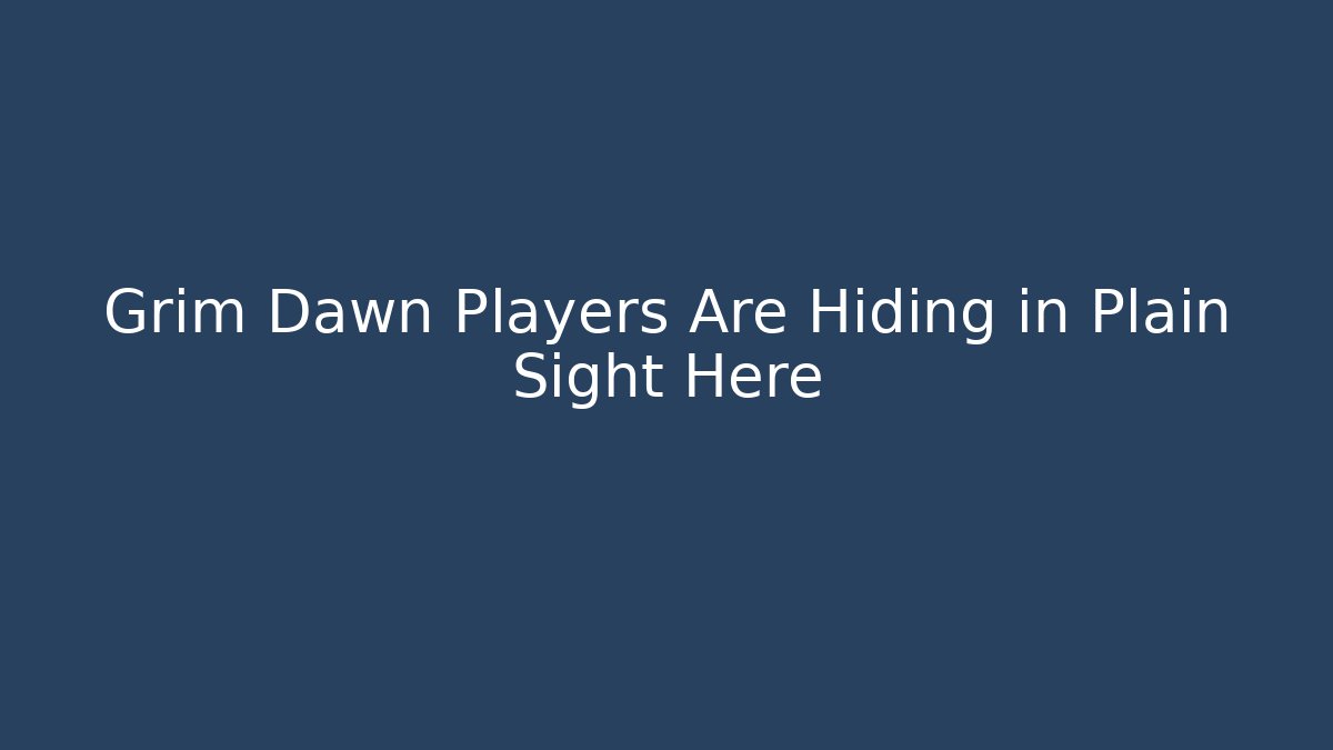 Grim Dawn Players Are Hiding in Plain Sight Here - Critter Realm