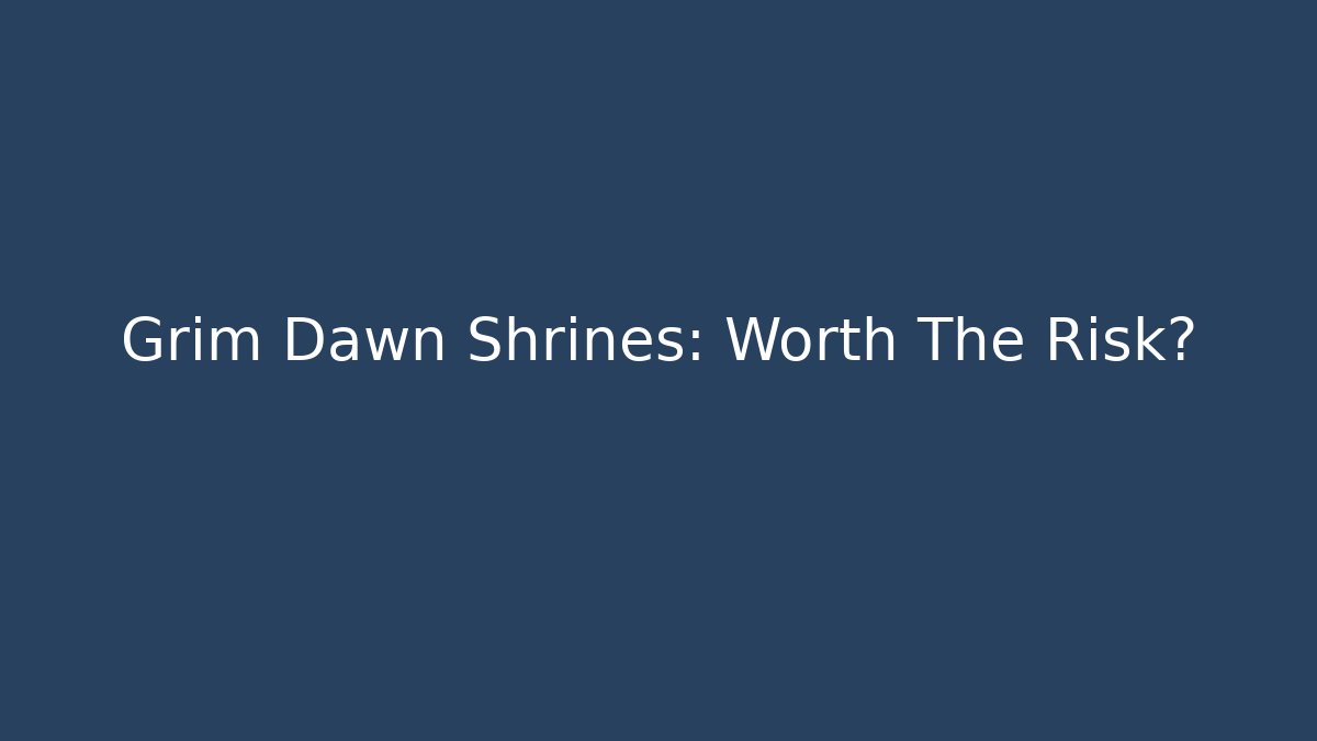 Grim Dawn Shrines: Worth The Risk?