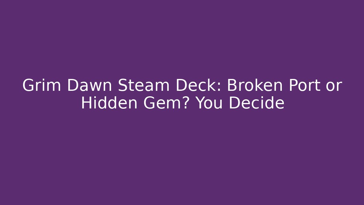 Grim Dawn Steam Deck: Broken Port or Hidden Gem? You Decide