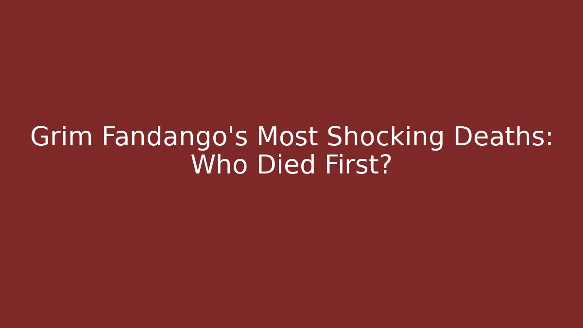 Grim Fandango's Most Shocking Deaths: Who Died First?