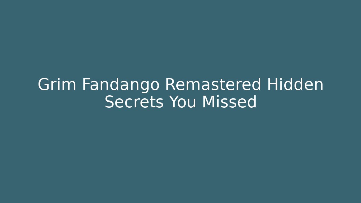 Grim Fandango Remastered Hidden Secrets You Missed - Critter Realm