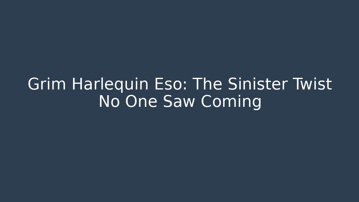 Grim Harlequin Eso: The Sinister Twist No One Saw Coming