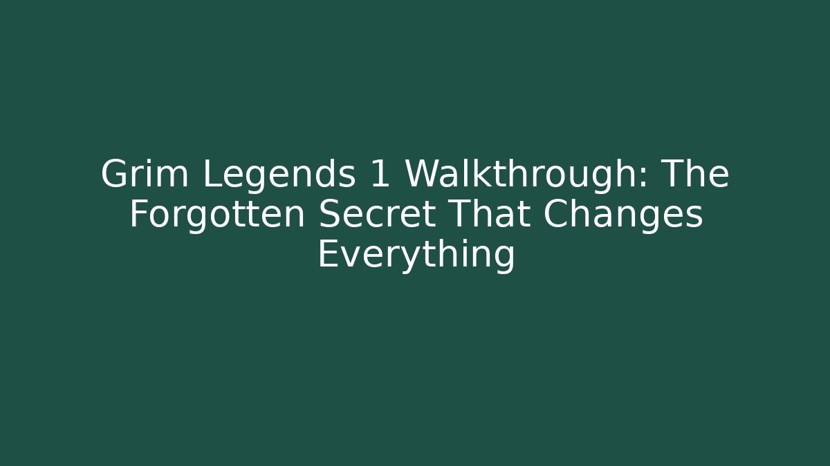 Grim Legends 1 Walkthrough: The Forgotten Secret That Changes Everything