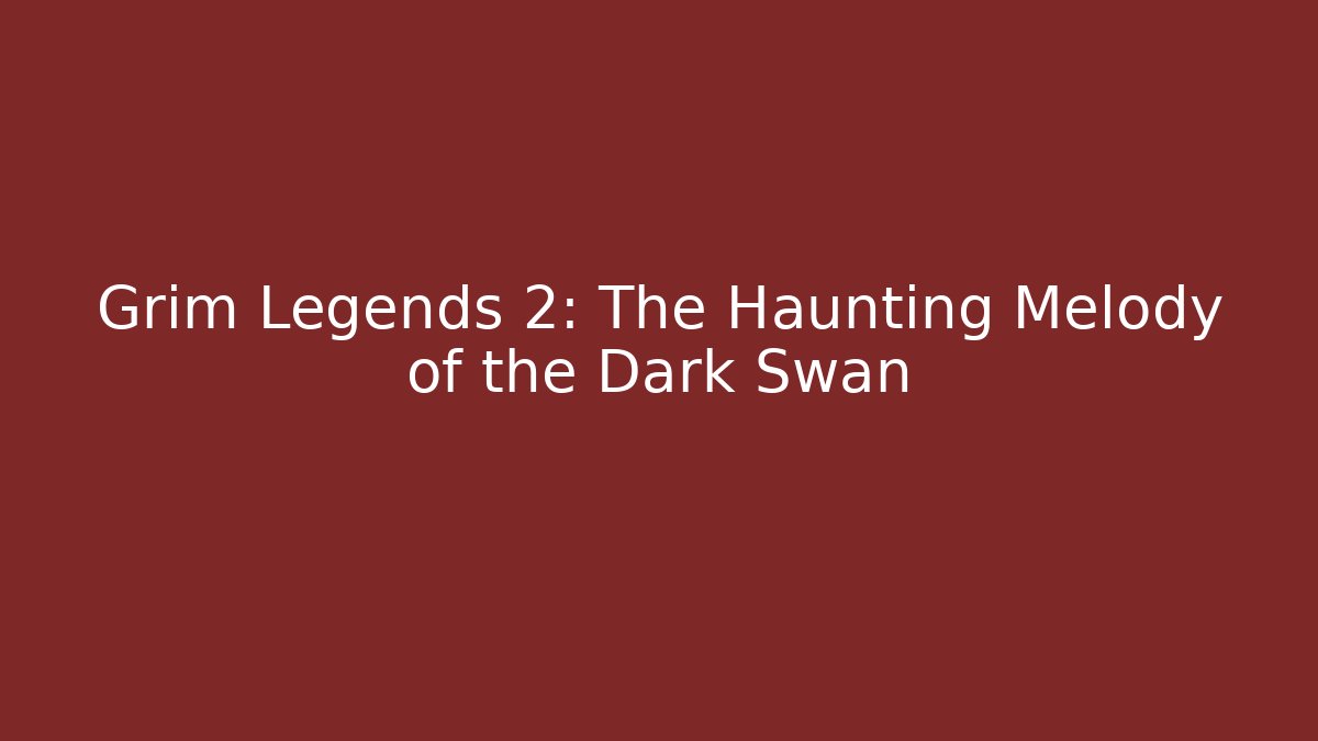 Grim Legends 2: The Haunting Melody of the Dark Swan