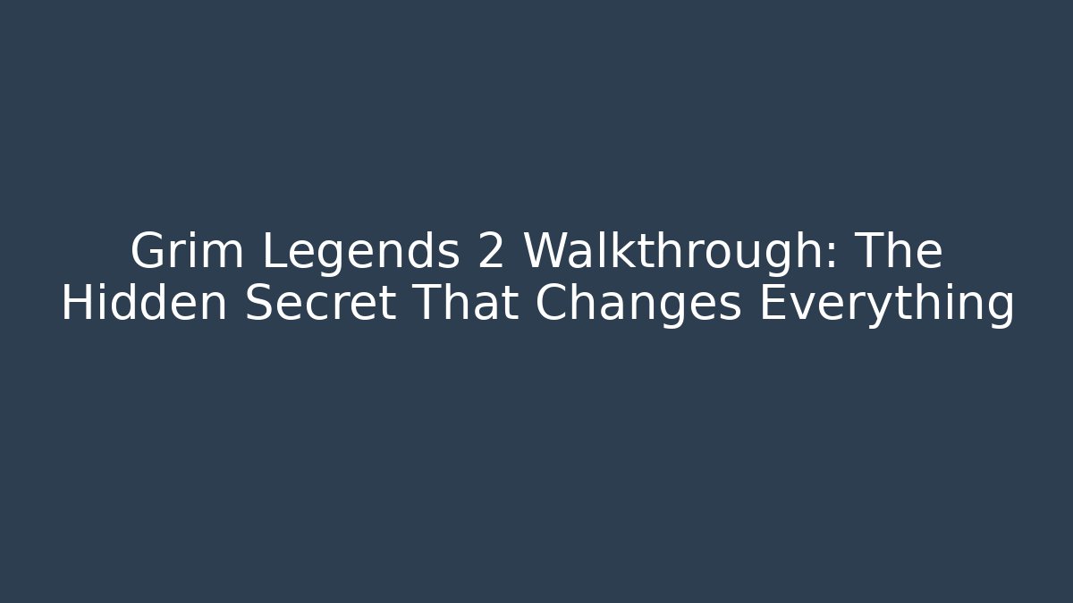 Grim Legends 2 Walkthrough: The Hidden Secret That Changes Everything