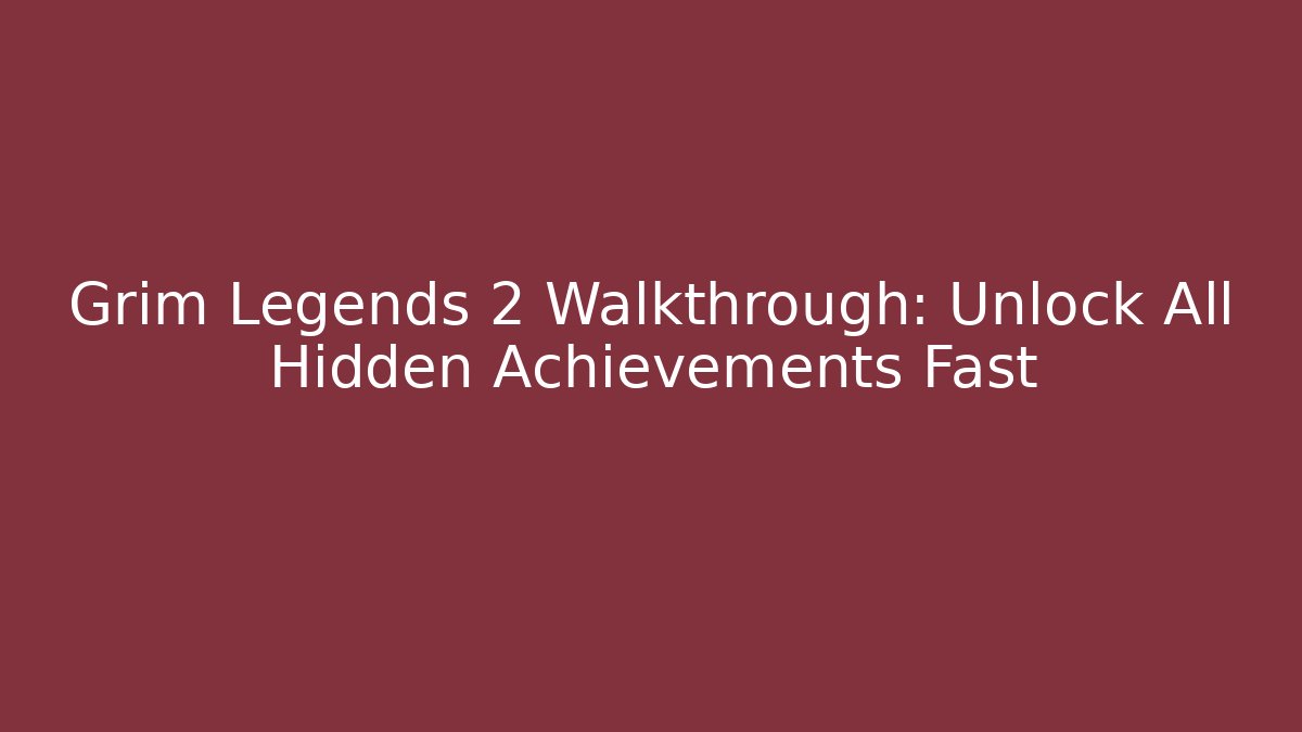 Grim Legends 2 Walkthrough: Unlock All Hidden Achievements Fast