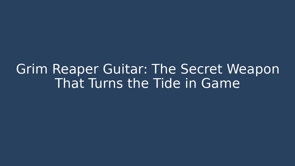 Grim Reaper Guitar: The Secret Weapon That Turns the Tide in Game