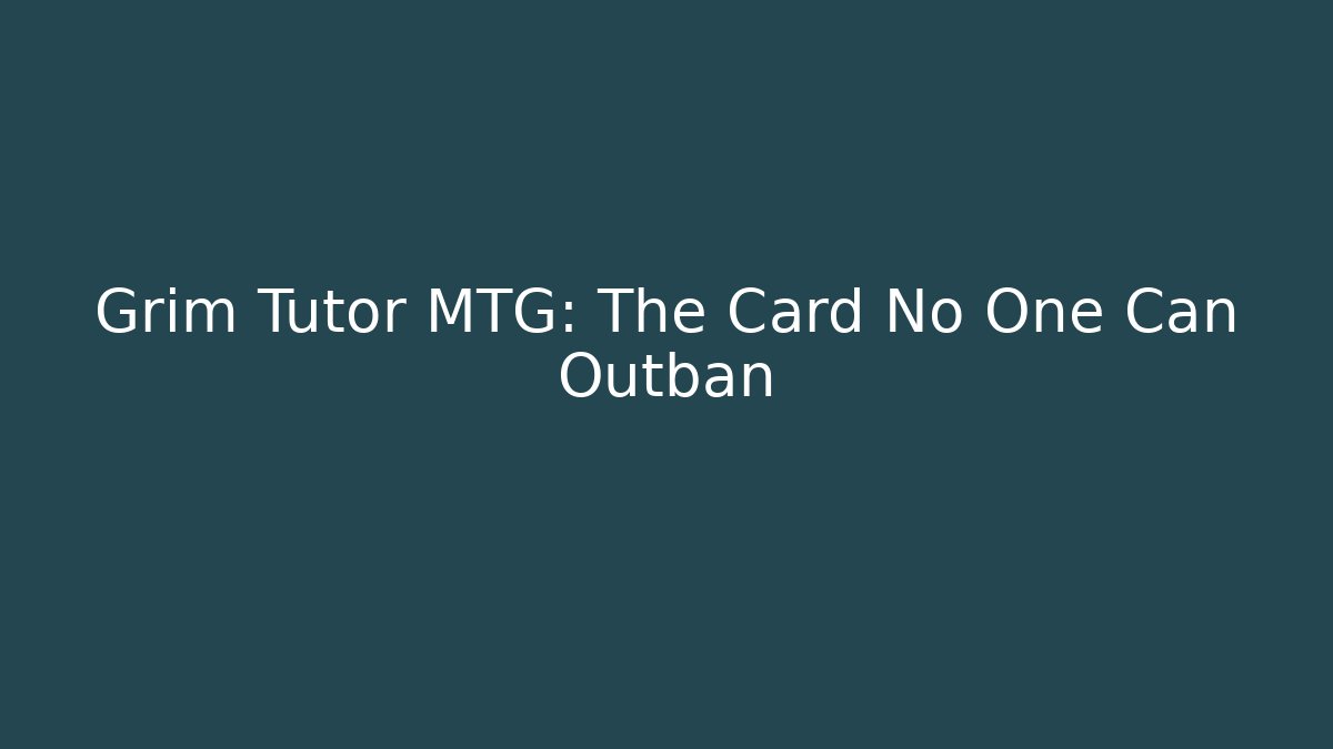 Grim Tutor MTG: The Card No One Can Outban