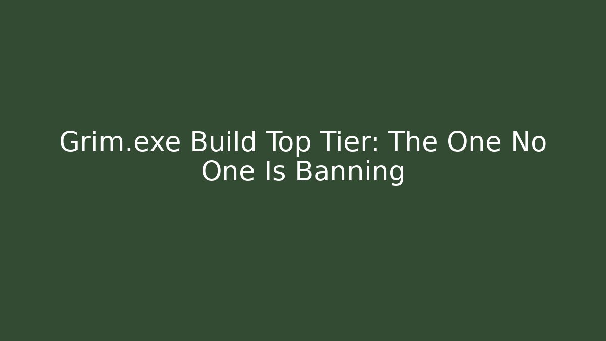 Grim.exe Build Top Tier: The One No One Is Banning