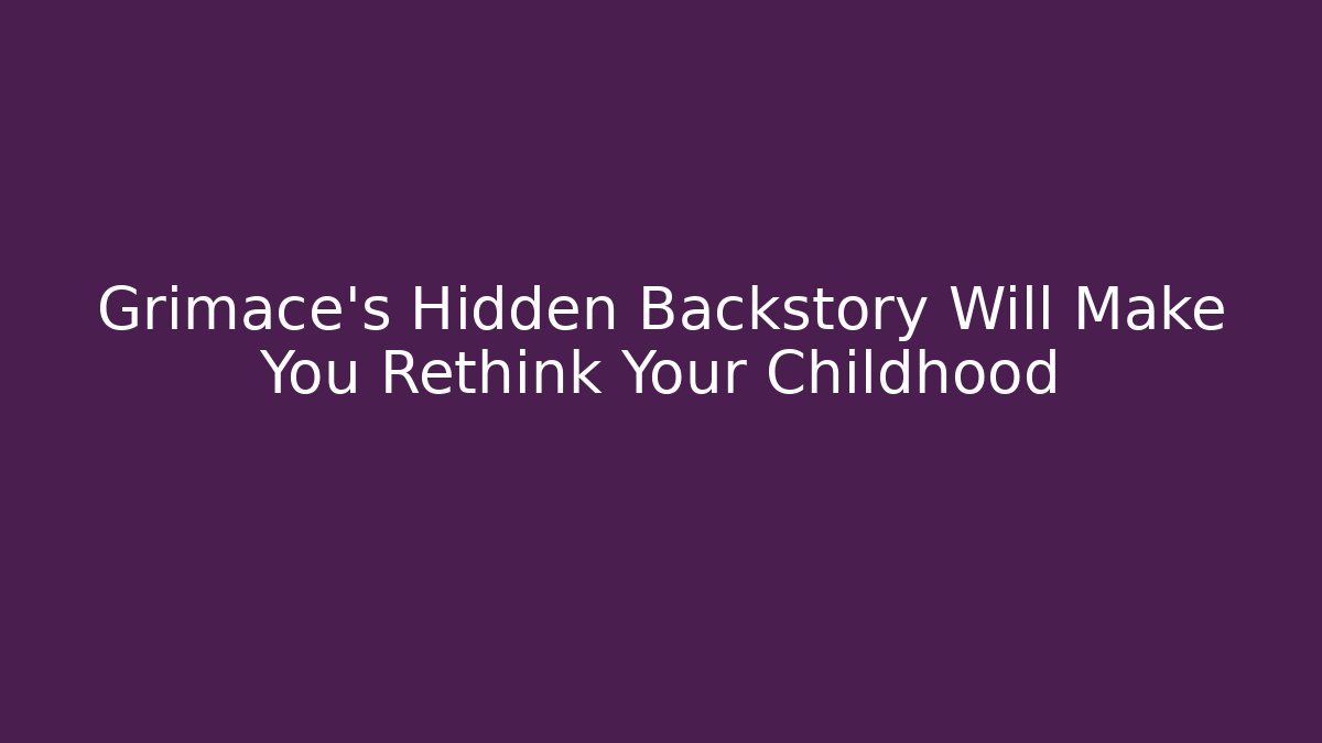 Grimace's Hidden Backstory Will Make You Rethink Your Childhood - Critter Realm