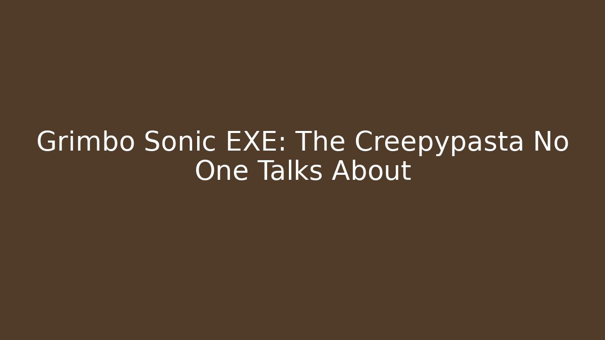 Grimbo Sonic EXE: The Creepypasta No One Talks About